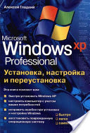 Алексей Гладкий, Алексей Анатольевич Гладкий - Установка, настройка и переустановка Windows XP: быстро, легко, самостоятельно