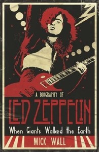 Mick Wall / Вол Майк - When Giants Walked the Earth: A Biography of Led Zeppelin / Когда титаны ступали по Земле: Биография Led Zeppelin 