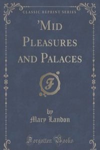 'Mid Pleasures and Palaces (Classic Reprint)