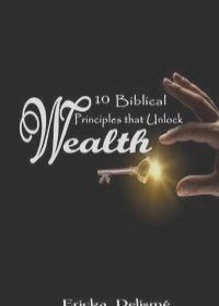10 Biblical Principles that Unlock Wealth