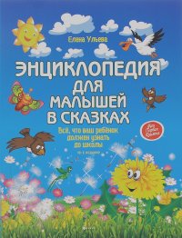 Елена Ульева - Энциклопедия для малышей в сказках. Все, что ваш ребенок должен узнать до школы