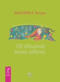Маллика Чопра - 100 обещаний моему ребенку. Как стать лучшим в мире родителем