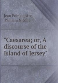 "Caesarea; or, A discourse of the Island of Jersey"
