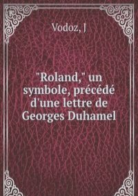 "Roland," un symbole, precede d'une lettre de Georges Duhamel