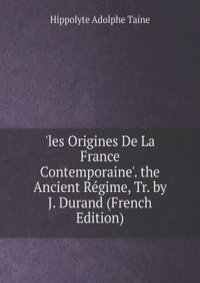 'les Origines De La France Contemporaine'. the Ancient Regime, Tr. by J. Durand (French Edition)