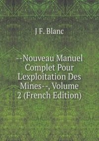 --Nouveau Manuel Complet Pour L'exploitation Des Mines--, Volume 2 (French Edition)