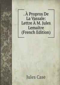 . A Propros De La Vassale: Lettre A M. Jules Lemaitre (French Edition)
