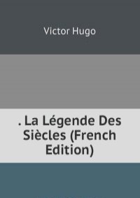 . La Legende Des Siecles (French Edition)