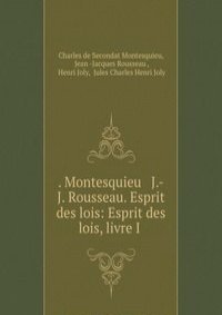 . Montesquieu & J.-J. Rousseau. Esprit des lois: Esprit des lois, livre I .