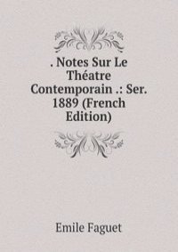 . Notes Sur Le Theatre Contemporain .: Ser. 1889 (French Edition)