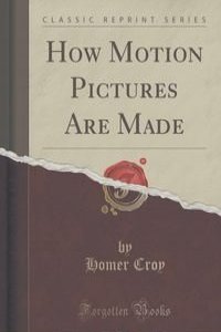 How Motion Pictures Are Made (Classic Reprint)