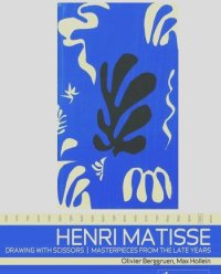 Michel Anthonioz - Henri Matisse: Drawing with Scissors: Masterpieces from the Late Years