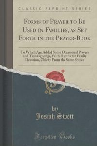 Forms of Prayer to Be Used in Families, as Set Forth in the Prayer-Book