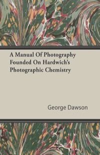 A Manual Of Photography Founded On Hardwich's Photographic Chemistry