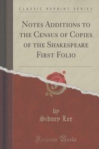 Notes Additions to the Census of Copies of the Shakespeare First Folio (Classic Reprint)