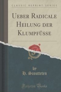 Ueber Radicale Heilung der Klumpfusse (Classic Reprint)