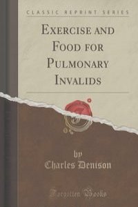 Exercise and Food for Pulmonary Invalids (Classic Reprint)