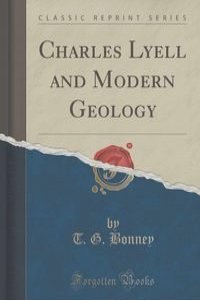 Charles Lyell and Modern Geology (Classic Reprint)