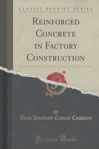 Reinforced Concrete in Factory Construction (Classic Reprint)
