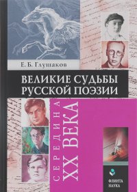 Евгений Глушаков - Великие судьбы русской поэзии. Середина XX века