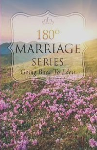 180 Degree Marriage Series; Going Back to Eden