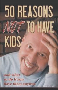 50 Reasons Not to Have Kids