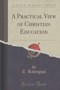 A Practical View of Christian Education (Classic Reprint)