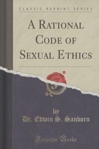 A Rational Code of Sexual Ethics (Classic Reprint)