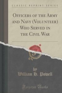 Officers of the Army and Navy (Volunteer) Who Served in the Civil War (Classic Reprint)