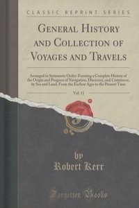 General History and Collection of Voyages and Travels, Vol. 11
