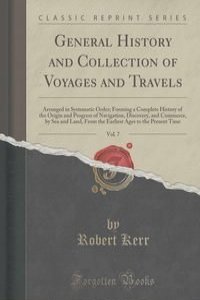 General History and Collection of Voyages and Travels, Vol. 7