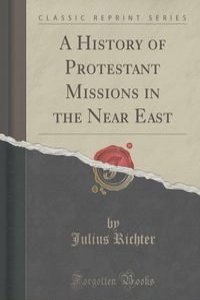 A History of Protestant Missions in the Near East (Classic Reprint)