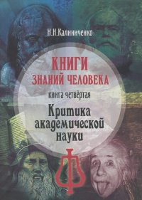Николай Калиниченко - Книги знаний человека. Книга 4. Критика академической науки