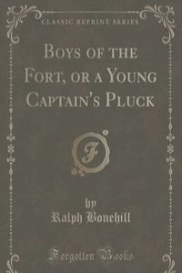 Boys of the Fort, or a Young Captain's Pluck (Classic Reprint)