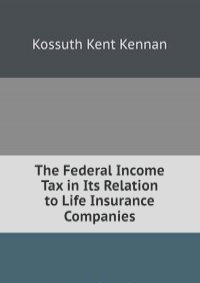 The Federal Income Tax in Its Relation to Life Insurance Companies