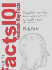 Studyguide for Intermediate Accounting Volume 1 Ch 1-12 by Spiceland, J. David, ISBN 9780077284695