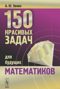 Александр Эвнин - 150 красивых задач для будущих математиков с подробными решениями