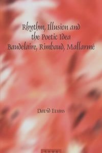 Rhythm, Illusion and the Poetic Idea Baudelaire, Rimbaud, Mallarme