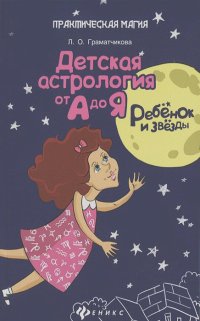 Лариса Граматчикова - Ребенок и звезды. Детская астрология от А до Я