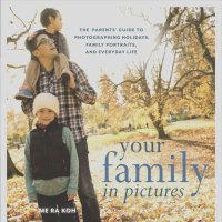  Me Ra Koh - Your Family in Pictures: The Parents' Guide to Photographing Holidays, Family Portraits, and Everyday Life