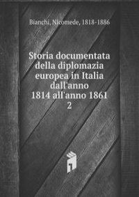 Storia documentata della diplomazia europea in Italia dall'anno 1814 all'anno 1861