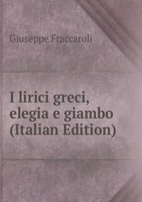 I lirici greci, elegia e giambo (Italian Edition)