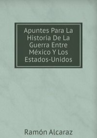 Apuntes Para La Historia De La Guerra Entre Mexico Y Los Estados-Unidos