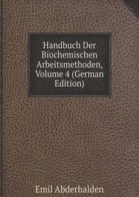 Handbuch Der Biochemischen Arbeitsmethoden, Volume 4 (German Edition)