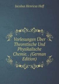 Vorlesungen Uber Theoretische Und Physikalische Chemie. . (German Edition)