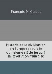 Historie de la civilisation en Europe; depuis le quinzieme siecle jusqu'a la Revolution francaise