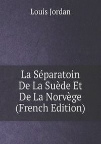 La Separatoin De La Suede Et De La Norvege (French Edition)