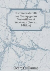 Histoire Naturelle des Champignons Comestibles et Veneneux (French Edition)