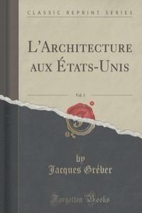 L'Architecture aux Etats-Unis, Vol. 1 (Classic Reprint)