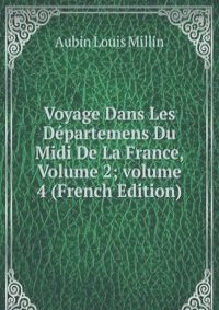 Voyage Dans Les Departemens Du Midi De La France, Volume 2; volume 4 (French Edition)